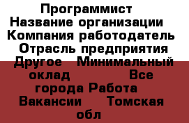 Программист › Название организации ­ Компания-работодатель › Отрасль предприятия ­ Другое › Минимальный оклад ­ 26 000 - Все города Работа » Вакансии   . Томская обл.